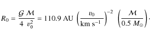 \begin{displaymath}
R_0 = \frac{\mathcal{G}~\mathcal{M}}{4~~v_0^2} =
110.9~\tex...
...t)^{-2}~\left(\frac{\mathcal{M}}{
0.5~{M}_{\odot}}\right)\cdot
\end{displaymath}