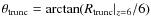 $\theta_{\rm trunc} = \arctan ( R_{\rm trunc} \vert _{z = 6} / 6 )$