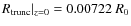 $R_{\rm trunc} \vert _{z = 0} = 0.00722~R_0$