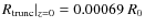 $R_{\rm trunc} \vert _{z = 0} = 0.00069~R_0$