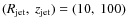 $(R_{\rm jet},~z_{\rm jet}) = (10,~100)$