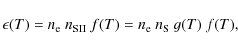 \begin{displaymath}
\epsilon ( T ) = n_{\rm e}~n_{\rm SII}~f ( T ) =
n_{\rm e}~n_{\rm S}~g ( T )~f ( T ) ,
\end{displaymath}