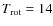 $T_{\rm rot} = 14$