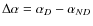 $\Delta \alpha = \alpha_D - \alpha_{ND}$