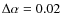 $\Delta \alpha = 0.02$