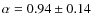 $\alpha = 0.94\pm 0.14$
