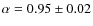 $\alpha = 0.95 \pm 0.02$