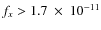 $f_x > 1.7~\times~10^{-11}$