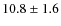 $10.8 \pm 1.6$