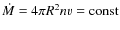$\dot{M}=4\pi R^2 n v={\rm const}$