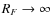 $R_F \rightarrow \infty$