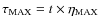 $\tau_{\rm MAX} = t \times \eta_{\rm MAX}$