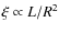 $\xi\propto L/R^2$