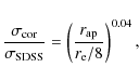 \begin{displaymath}\frac{\sigma_{\rm cor}}{\sigma_{\rm SDSS}} = \left(\frac{r_{\rm ap}}{r_{\rm e}/8}\right)^{0.04},
\end{displaymath}