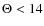 $\Theta <14$