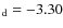 $_{\rm d}=-3.30$