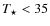 $T_{\star }<35$