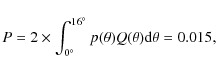 \begin{displaymath}P = 2\times \int_{0^{\circ}}^{16^{\circ}} p(\theta)Q(\theta){\rm d}\theta = 0.015 ,
\end{displaymath}