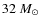 $32~ M_{\odot}$
