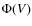 $\Phi(V)$
