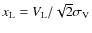 $x_{\rm L} = V_{\rm L}/\sqrt{2}\sigma_{\rm V}$