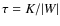 $\tau = K/\vert W\vert$