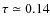 $\tau \simeq 0.14$