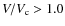 $V/V_{\rm c} > 1.0$