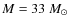 $M = 33~M_{\odot}$