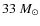 $33~M_{\odot}$