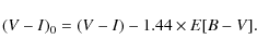 \begin{displaymath}(V-I)_{0}= (V-I) -1.44 \times E[B-V] .
\end{displaymath}