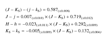 \begin{eqnarray*}&&(J-K_{\rm S})-(j-k_{\rm S})= 0.587_{(\pm0.008)} \\
&&J-j = 0...
...} = -0.005_{(\pm 0.009)}\times (J-K_{\rm S})-0.132_{(\pm0.004)}.
\end{eqnarray*}