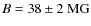 $B = 38\pm2~{\rm MG}$
