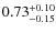 $0.73^{\rm +0.10}_{-0.15}$
