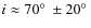 $i\approx 70\hbox{$^\circ$ }\pm 20\hbox{$^\circ$ }$
