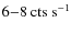 $6{-}8~{\rm cts~s}^{-1}$
