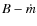 $B-\dot{m}$