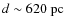 $d\sim620~{\rm pc}$