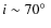 $i\sim 70\hbox{$^\circ$ }$