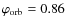 $\varphi_{\rm orb}
= 0.86$