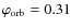 $\varphi_{\rm orb} = 0.31$