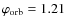 $\varphi_{\rm orb} = 1.21$