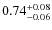 $0.74^{\rm +0.08}_{-0.06}$