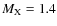 $M_{\rm X} = 1.4$
