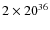 $2 \times 20^{36}$