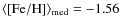 $\langle {\rm [Fe/H]}\rangle _{\rm med}=-1.56$