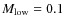 $M_{\rm low}=0.1$