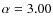 $\alpha=3.00$