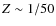 $Z\sim1/50$