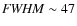 ${\it FWHM}\sim47$